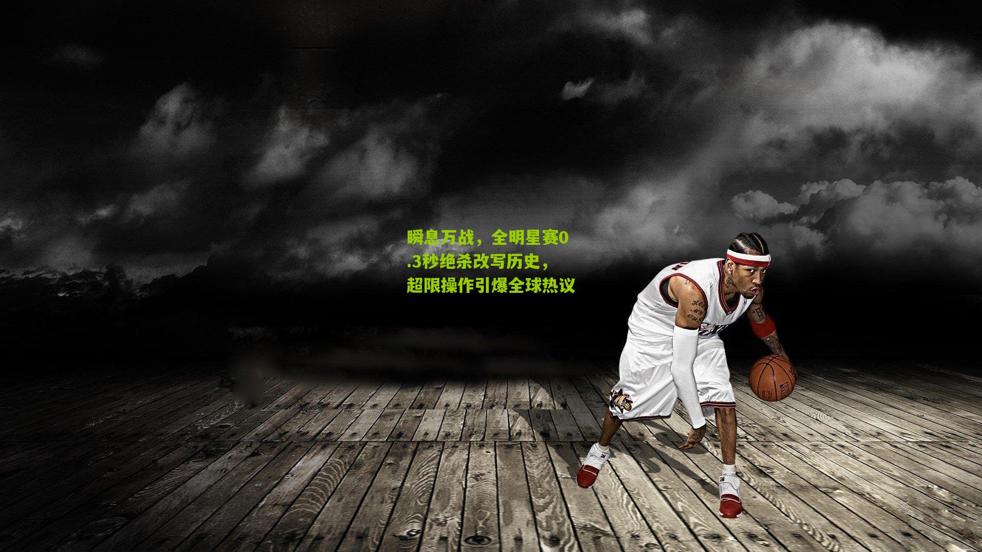 瞬息万战，全明星赛0.3秒绝杀改写历史，超限操作引爆全球热议
