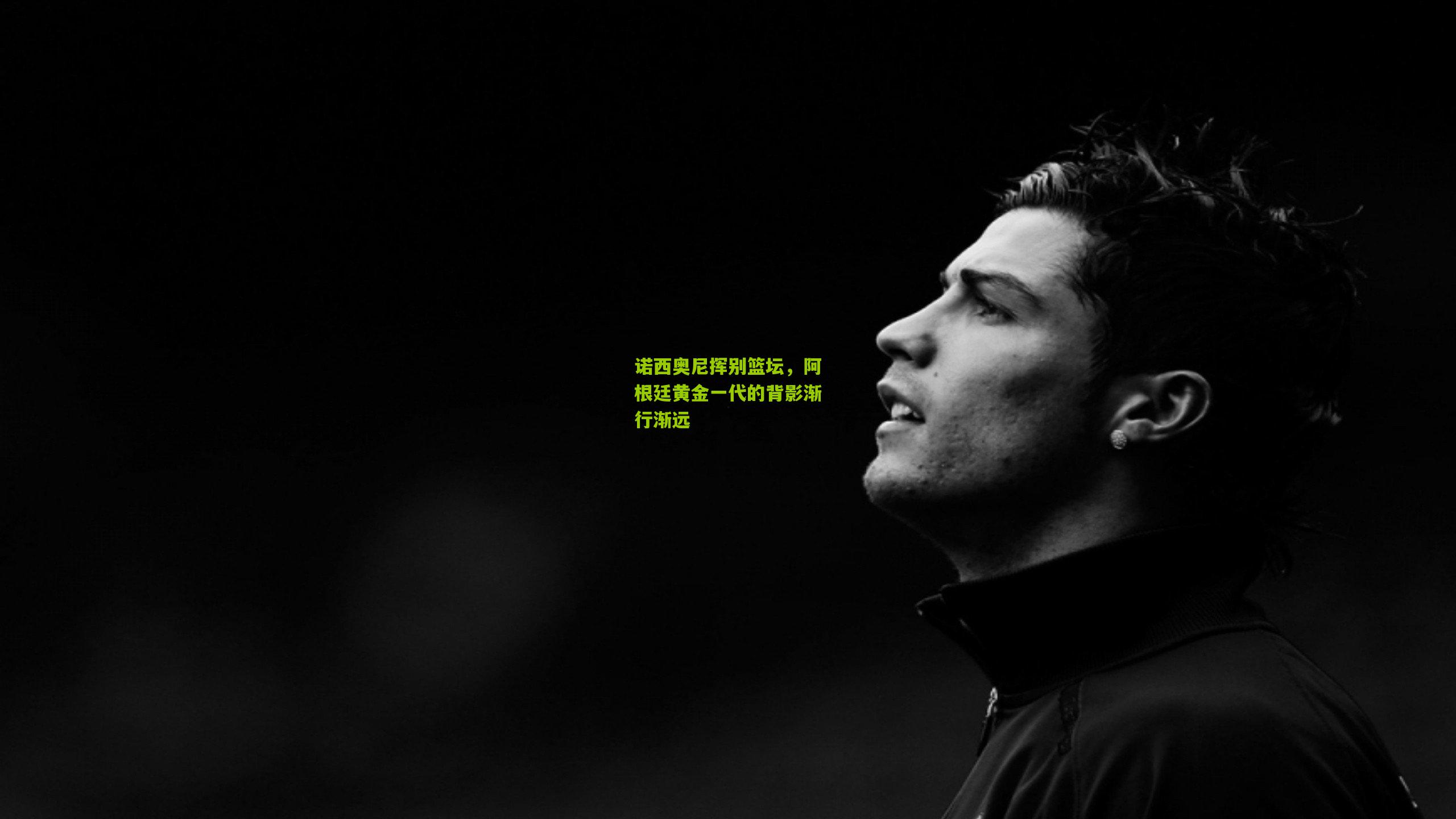 诺西奥尼挥别篮坛,阿根廷黄金一代的背影渐行渐远