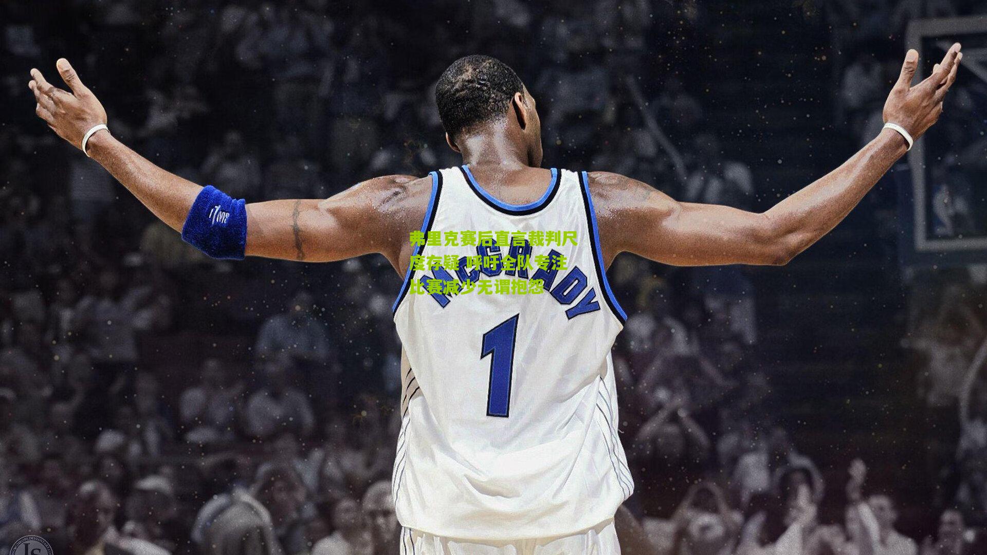 弗里克赛后直言裁判尺度存疑 呼吁全队专注比赛减少无谓抱怨