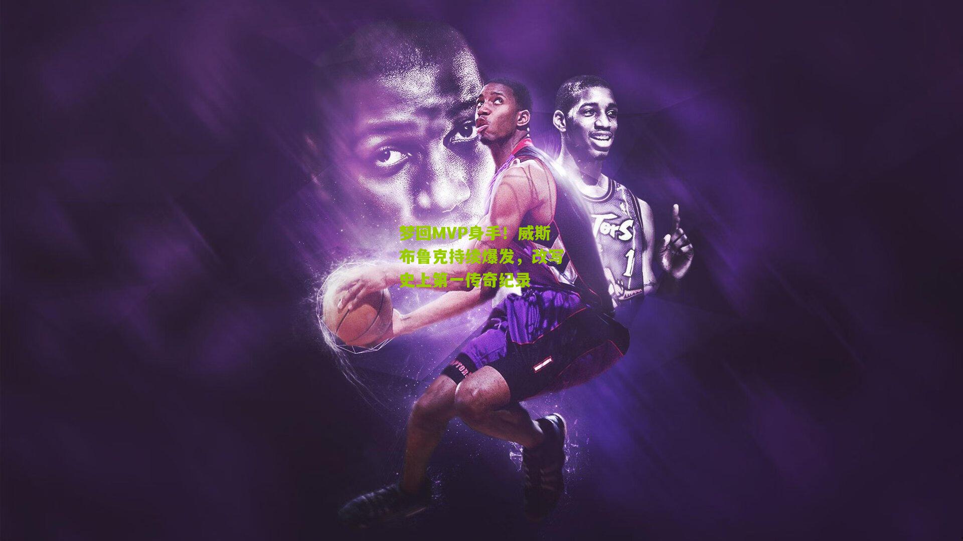 梦回MVP身手！威斯布鲁克持续爆发，改写史上第一传奇纪录