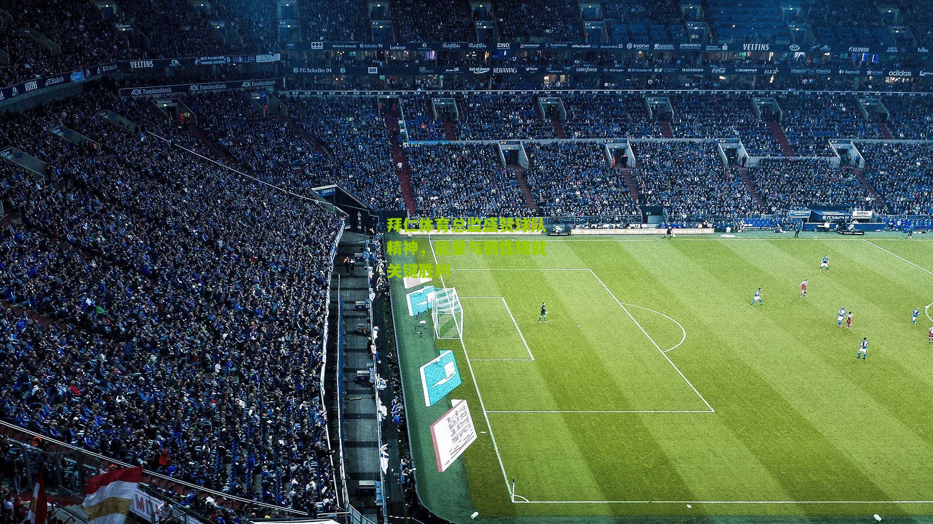 拜仁体育总监盛赞球队精神，能量与韧性铸就关键胜利