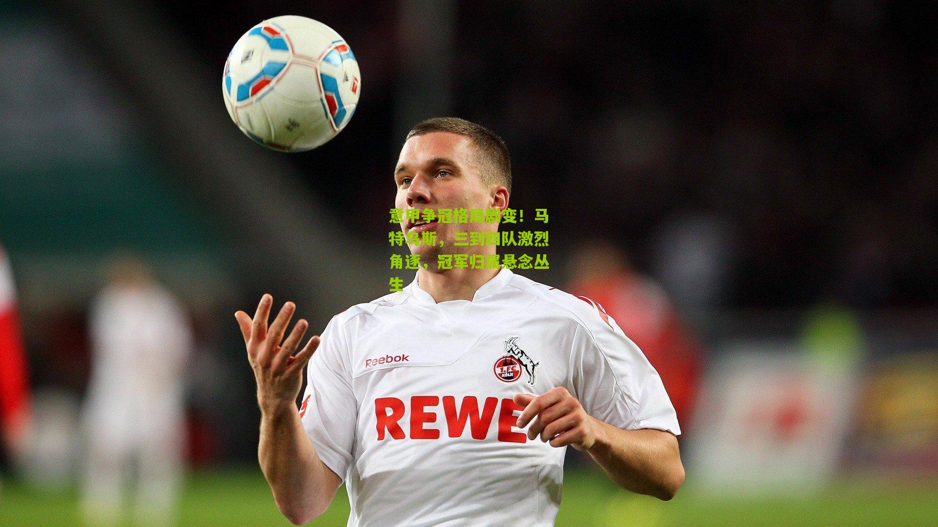 意甲争冠格局剧变!马特乌斯,三到四队激烈角逐,冠军归属悬念丛生